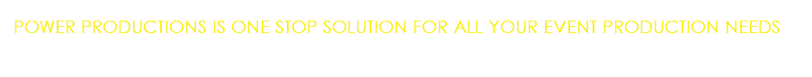 POWER PRODUCTIONS IS ONE STOP SOLUTION FOR ALL YOUR EVENT PRODUCTION NEEDS